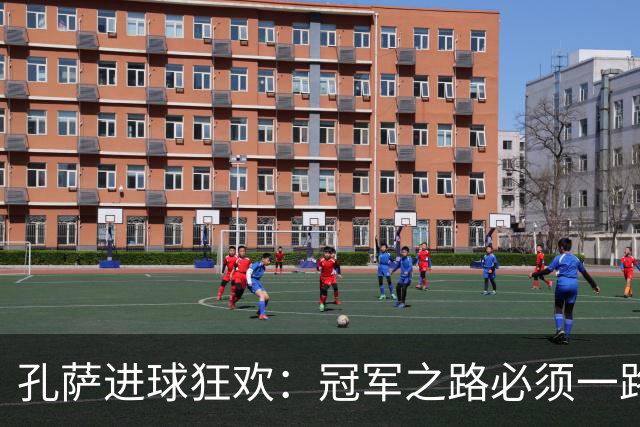 孔萨进球狂欢：冠军之路必须一路赢！
