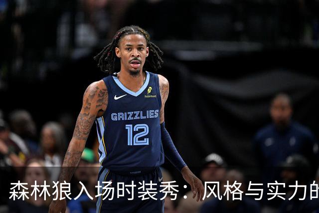 森林狼入场时装秀：风格与实力的完美碰撞